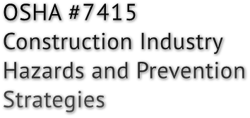 OSHA #7415 Construction Industry Hazards and Prevention Strategies
